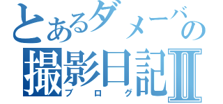 とあるダメーバの撮影日記Ⅱ（ブログ）