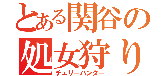 とある関谷の処女狩り（チェリーハンター）