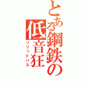 とある鋼鉄の低音狂（ソリッドバス）