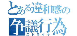 とある違和感の争議行為（ストライキ）