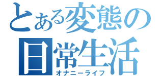 とある変態の日常生活（オナニーライフ）