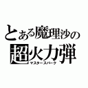 とある魔理沙の超火力弾幕（マスタースパーク）