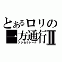 とあるロリの一方通行Ⅱ（アクセラレータ）