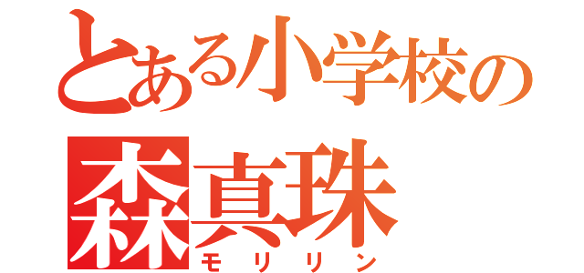 とある小学校の森真珠（モリリン）