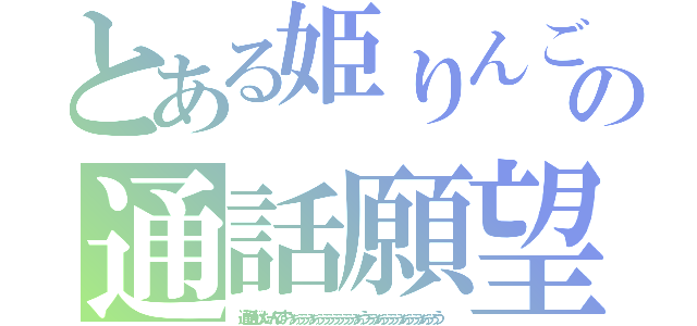 とある姫りんごの通話願望（通話がしたいんですぅぁぅぅぅぁぅぅぅぅぅぅぅぅぁうぅぅぁぅぅぅぅぁぅぅぅぁぅぅう）