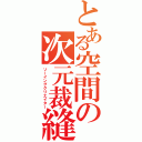 とある空間の次元裁縫師（ソーイングクリエイター）