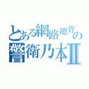 とある網路總管の警衛乃本命Ⅱ（）