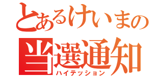 とあるけいまの当選通知（ハイテッション）