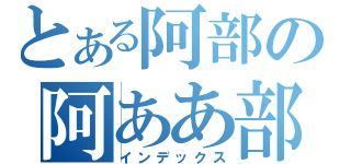 とある阿部の阿ああ部（インデックス）