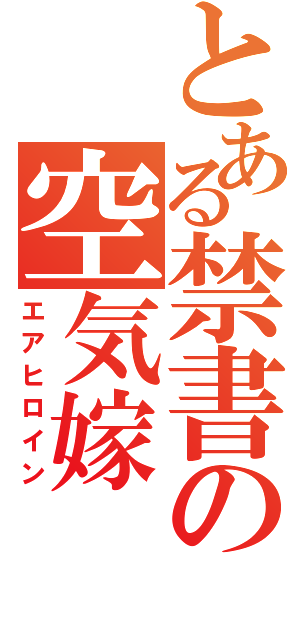 とある禁書の空気嫁（エアヒロイン）