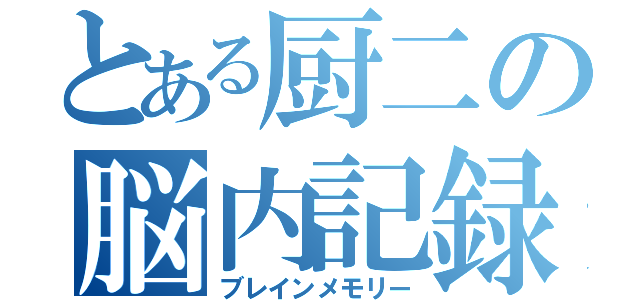 とある厨二の脳内記録（ブレインメモリー）