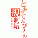 とあるてんび～の規制垢（オスシセット！）