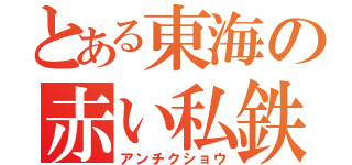 とある東海の赤い私鉄（アンチクショウ）