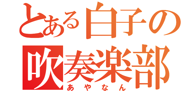 とある白子の吹奏楽部（あやなん）