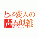 とある変人の声真似雑談（似てねぇよ）