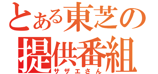 とある東芝の提供番組（サザエさん）