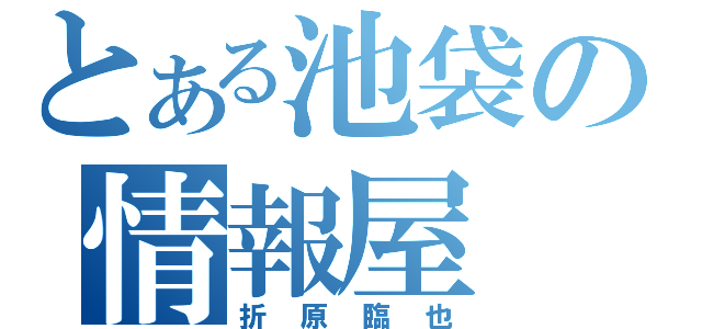 とある池袋の情報屋（折原臨也）