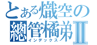 とある熾空の總管橘弟Ⅱ（インデックス）