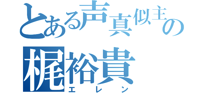 とある声真似主の梶裕貴（エレン）