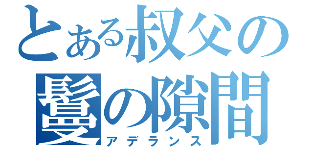 とある叔父の鬘の隙間（アデランス）