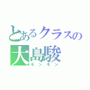 とあるクラスの大島駿（モンモン）