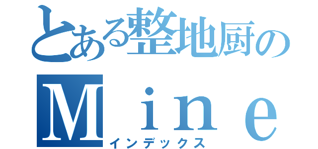 とある整地厨のＭｉｎｅｃｒａｆｔ（インデックス）