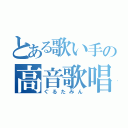 とある歌い手の高音歌唱（ぐるたみん）