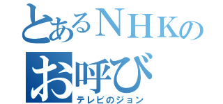 とあるＮＨＫのお呼び（テレビのジョン）