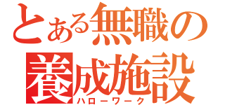 とある無職の養成施設（ハローワーク）