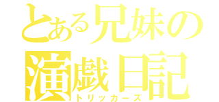 とある兄妹の演戯日記（トリッカーズ）