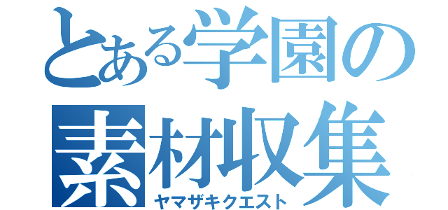 とある学園の素材収集（ヤマザキクエスト）