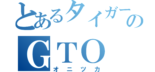 とあるタイガーのＧＴＯ（オニツカ）