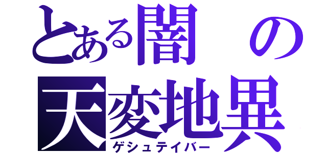 とある闇の天変地異（ゲシュテイバー）