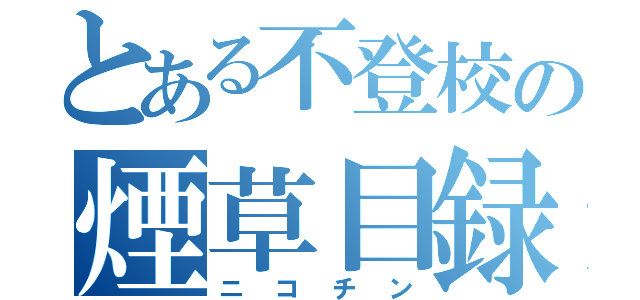 とある不登校の煙草目録（ニコチン）