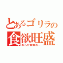 とあるゴリラの食欲旺盛（わらび餅食おー）