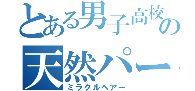 とある男子高校生の天然パーマ（ミラクルヘアー）