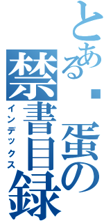 とある傻蛋の禁書目録（インデックス）