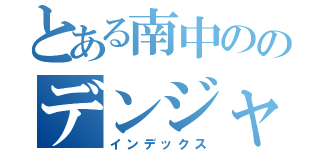 とある南中ののデンジャラス‼️（インデックス）