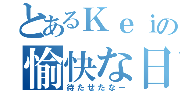 とあるＫｅｉの愉快な日常（待たせたなー）