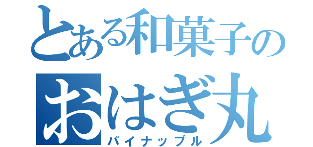 とある和菓子のおはぎ丸（パイナップル）