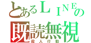 とあるＬＩＮＥの既読無視（殺人行動）