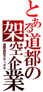 とある道都の架空企業（有限会社スティグマ）