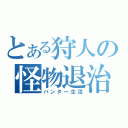 とある狩人の怪物退治（ハンター生活）