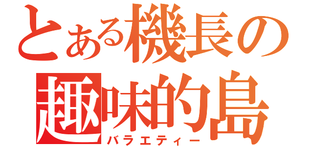 とある機長の趣味的島（バラエティー）