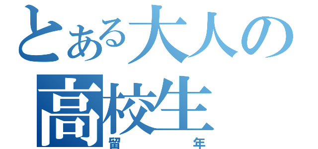 とある大人の高校生（留年）