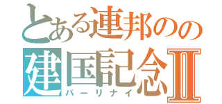 とある連邦のの建国記念Ⅱ（パーリナイ）