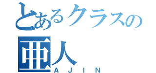 とあるクラスの亜人（ＡＪＩＮ）