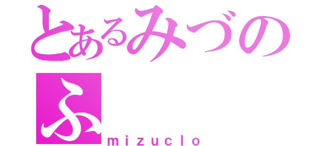 とあるみづのふ（ｍｉｚｕｃｌｏ）