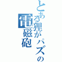 とある狸がパズーのバズーカ持っての電磁砲（）