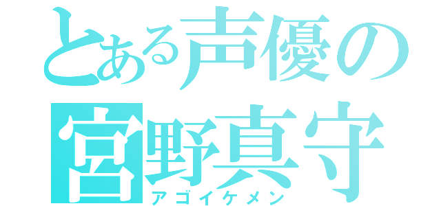 とある声優の宮野真守（アゴイケメン）